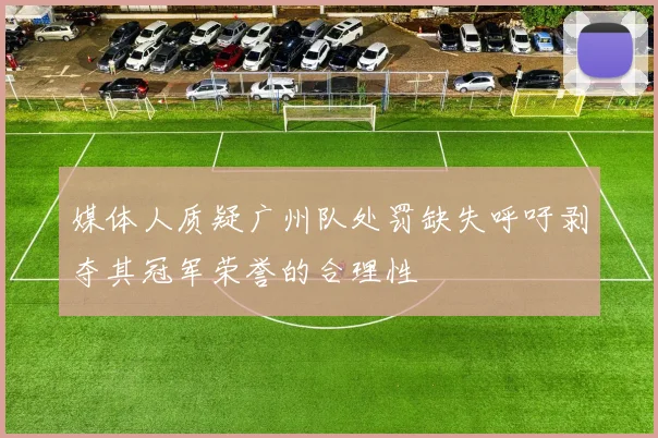 媒体人质疑广州队处罚缺失呼吁剥夺其冠军荣誉的合理性